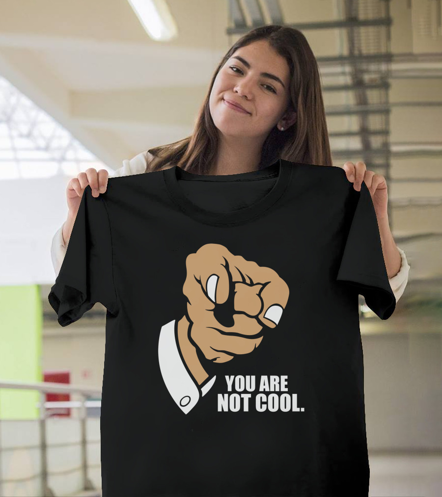 Funny You Are Not Cool Fist Pointing Gesture T-Shirt