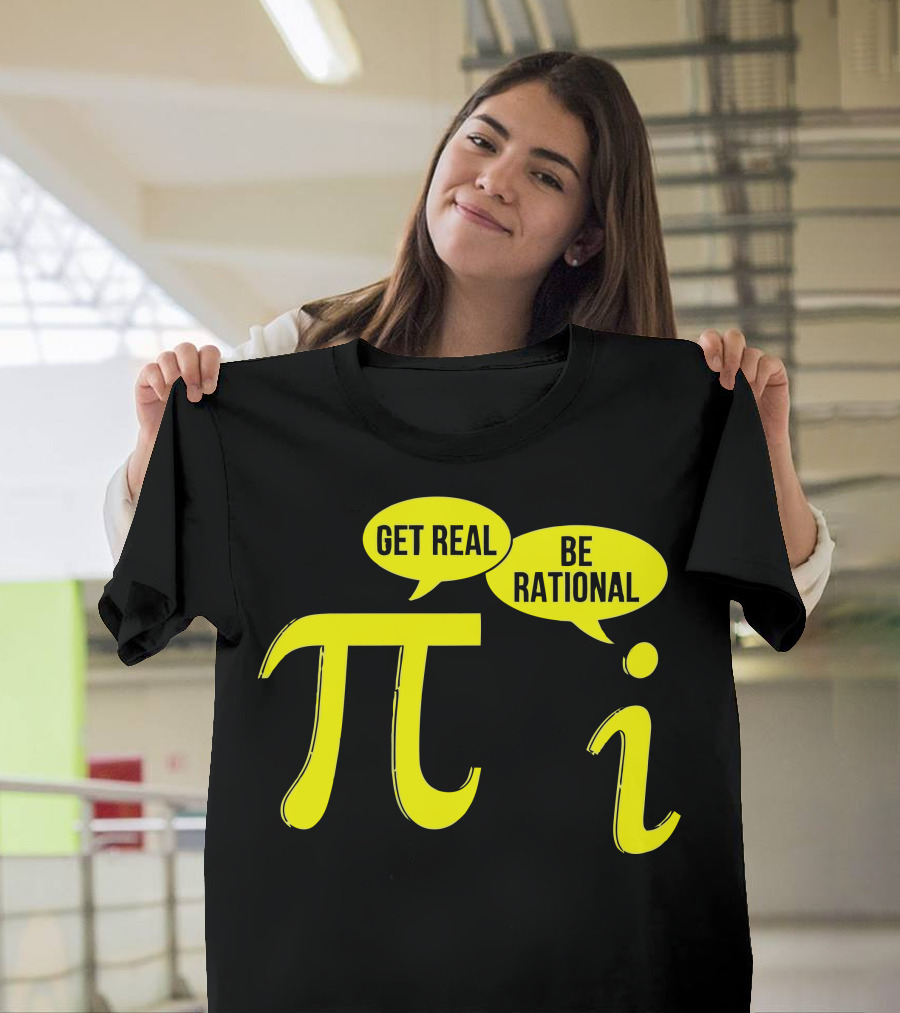 Get Real Be Rational Pi and Imaginary Numbers Math Joke T-Shirt