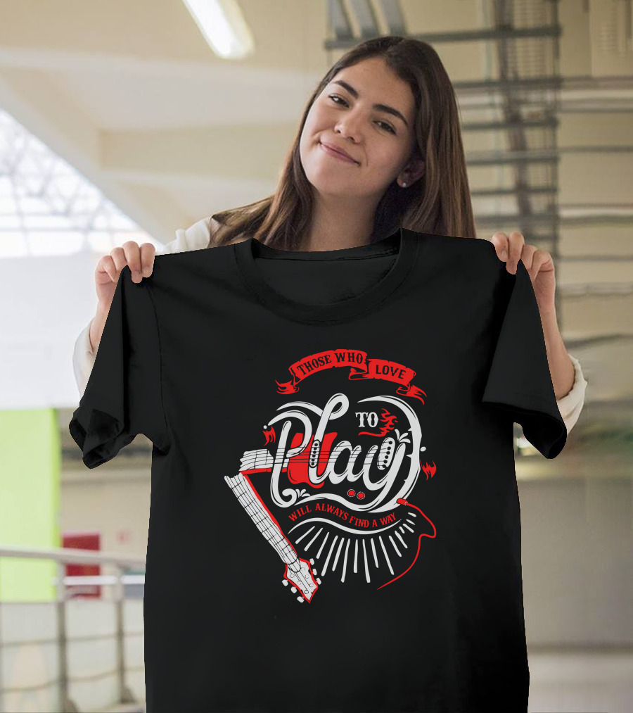 Those Who Love to Play Guitar Will Always Find a Way T-Shirt