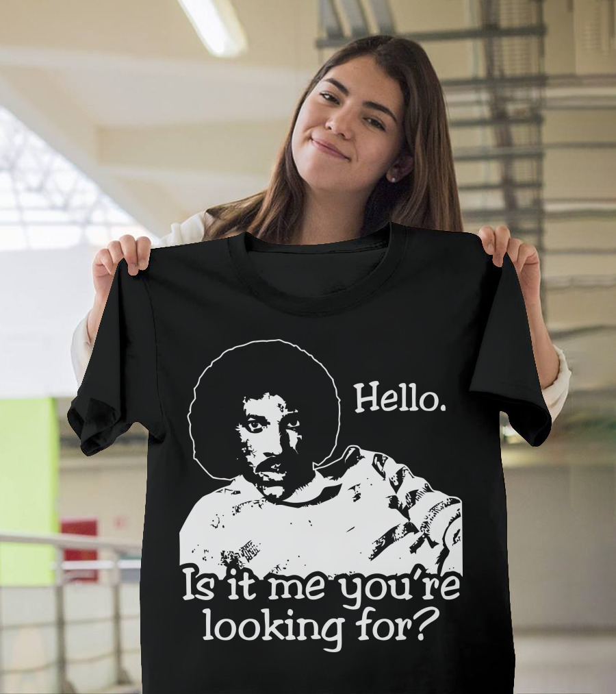 Hello Is It Me You're Looking For T-Shirt