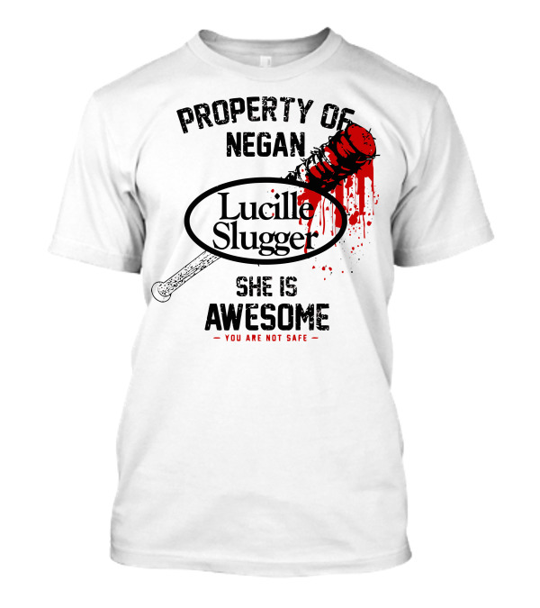 Property Of Negan Lucille Slugger She Is Awesome You Are Not Safe T-Shirt