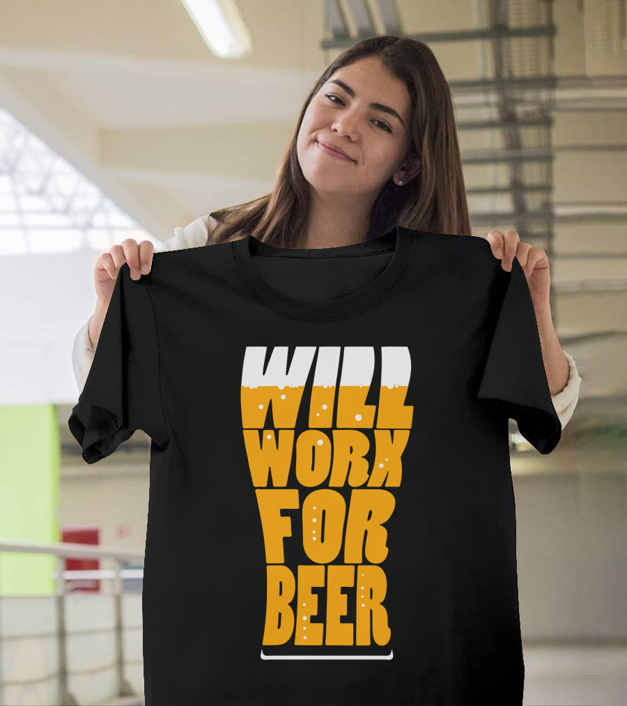 WILL WORK FOR BEER T-Shirt