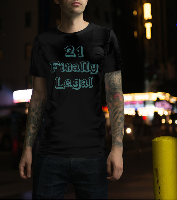 21 Finally Legal T-Shirt