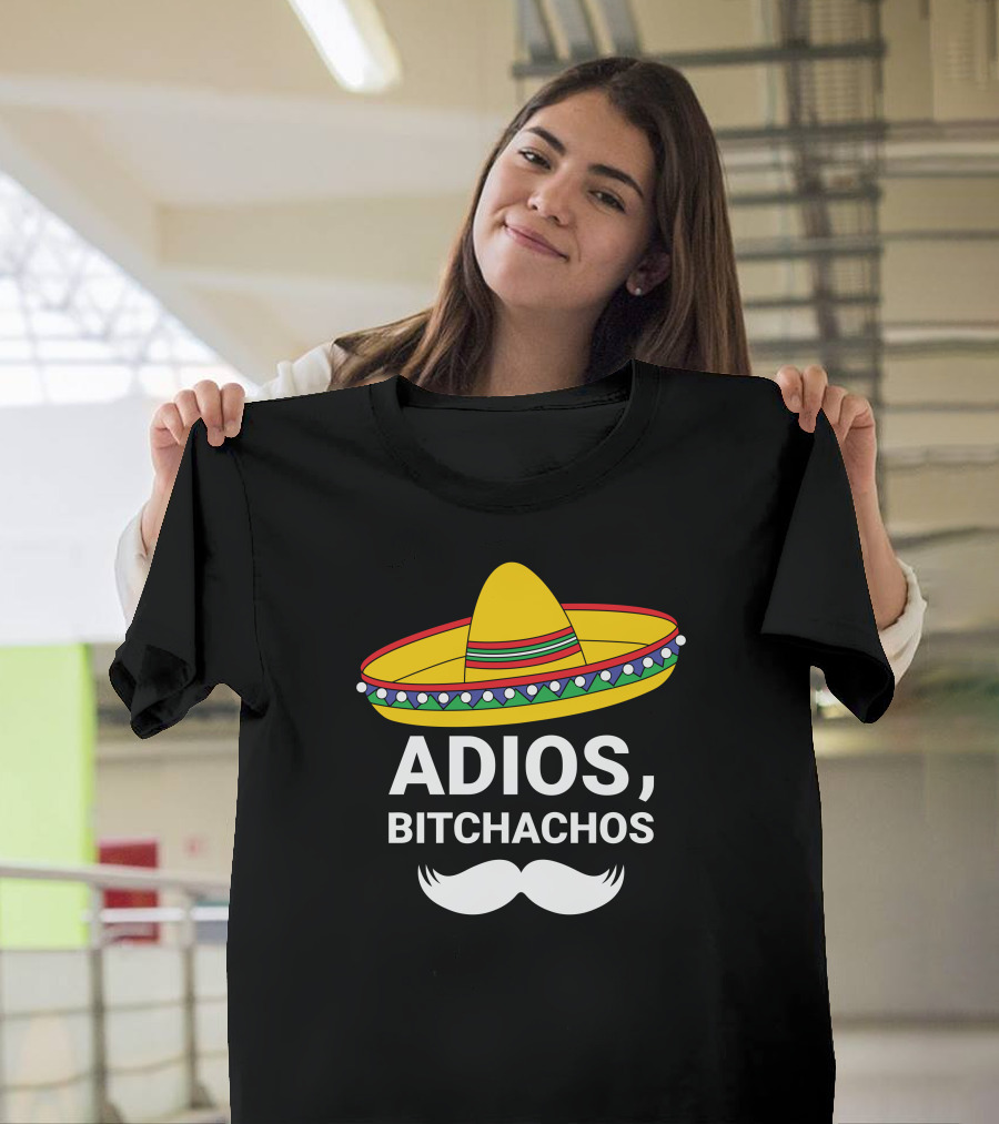 Adios Bitchachos Sombrero Mustache Mexican Fiesta T-Shirt
