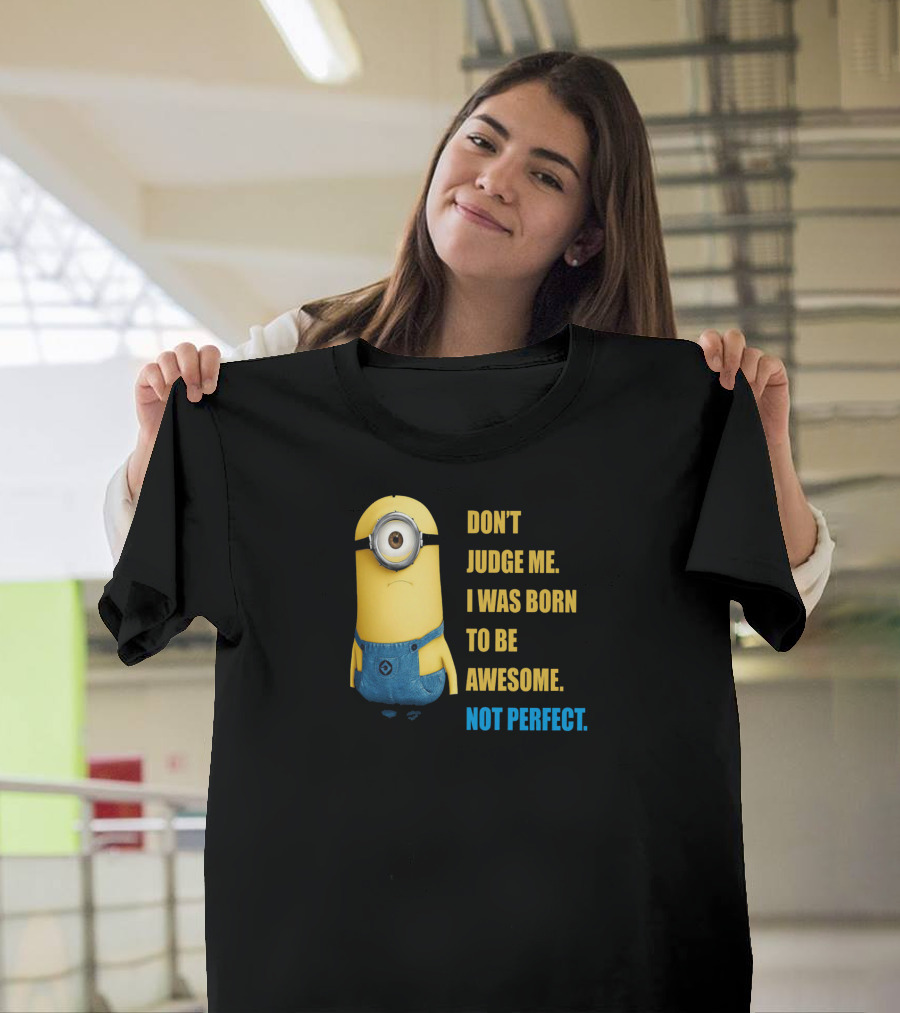 Don't Judge Me I Was Born to Be Awesome Not Perfect Despicable Me Minion T-Shirt
