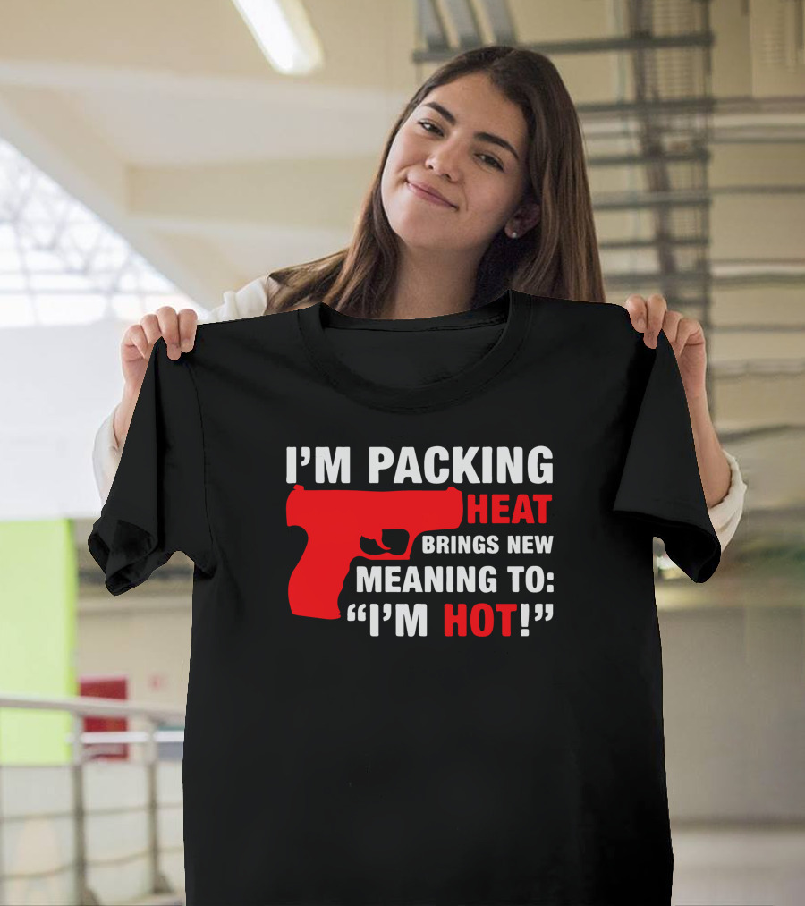 I'm Packing Heat Brings New Meaning to I'm Hot T-Shirt