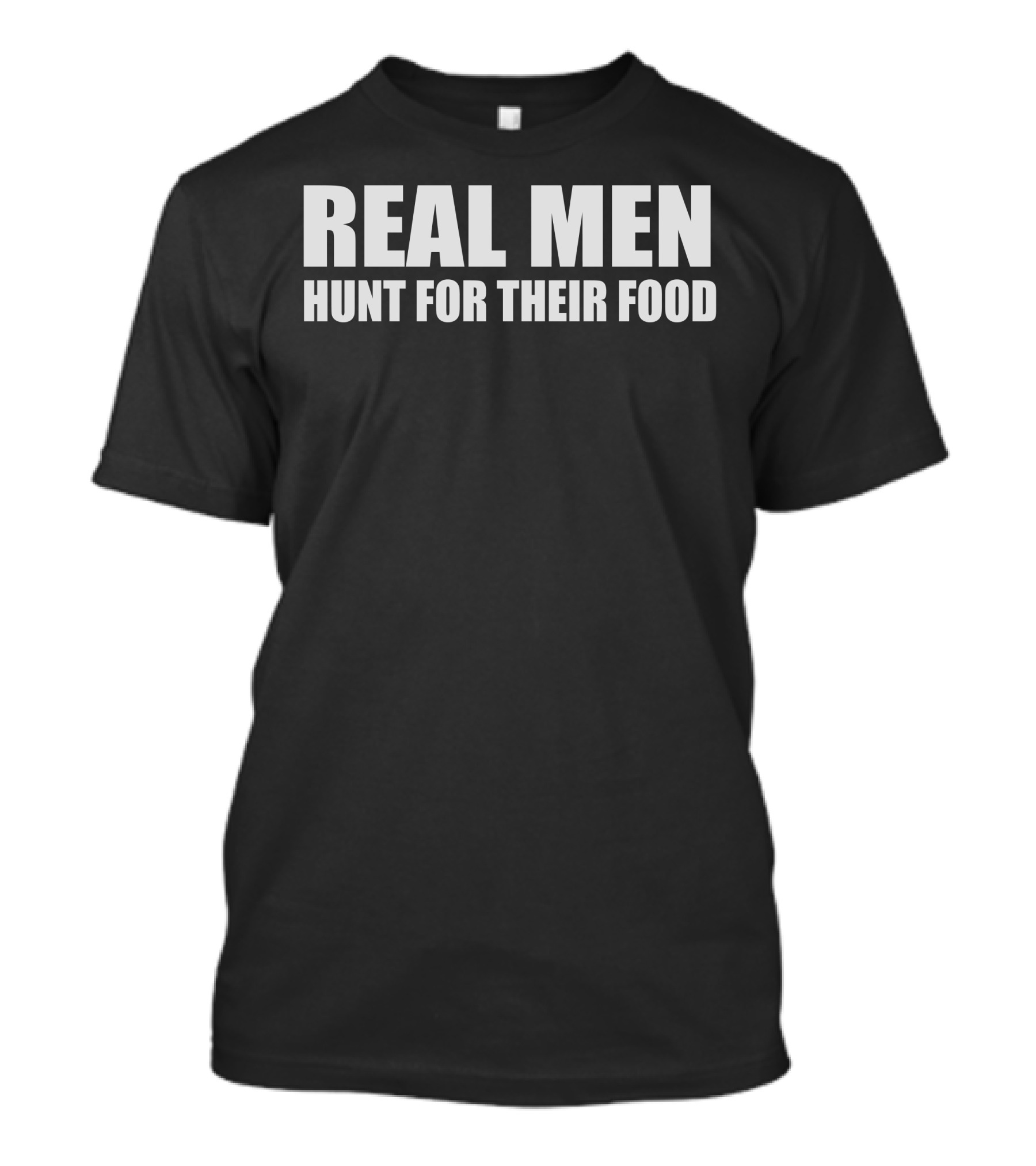REAL MEN HUNT FOR THEIR FOOD T-Shirt