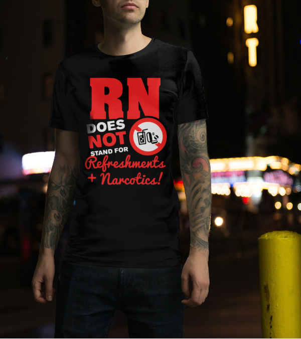 RN Does Not Stand For Refreshments And Narcotics T-Shirt