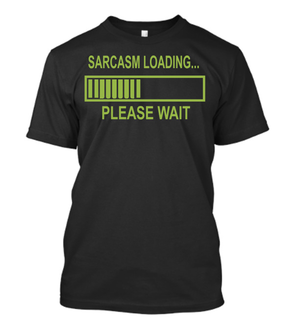 Sarcasm Loading Please Wait Funny Computer Tech Gee T-Shirt