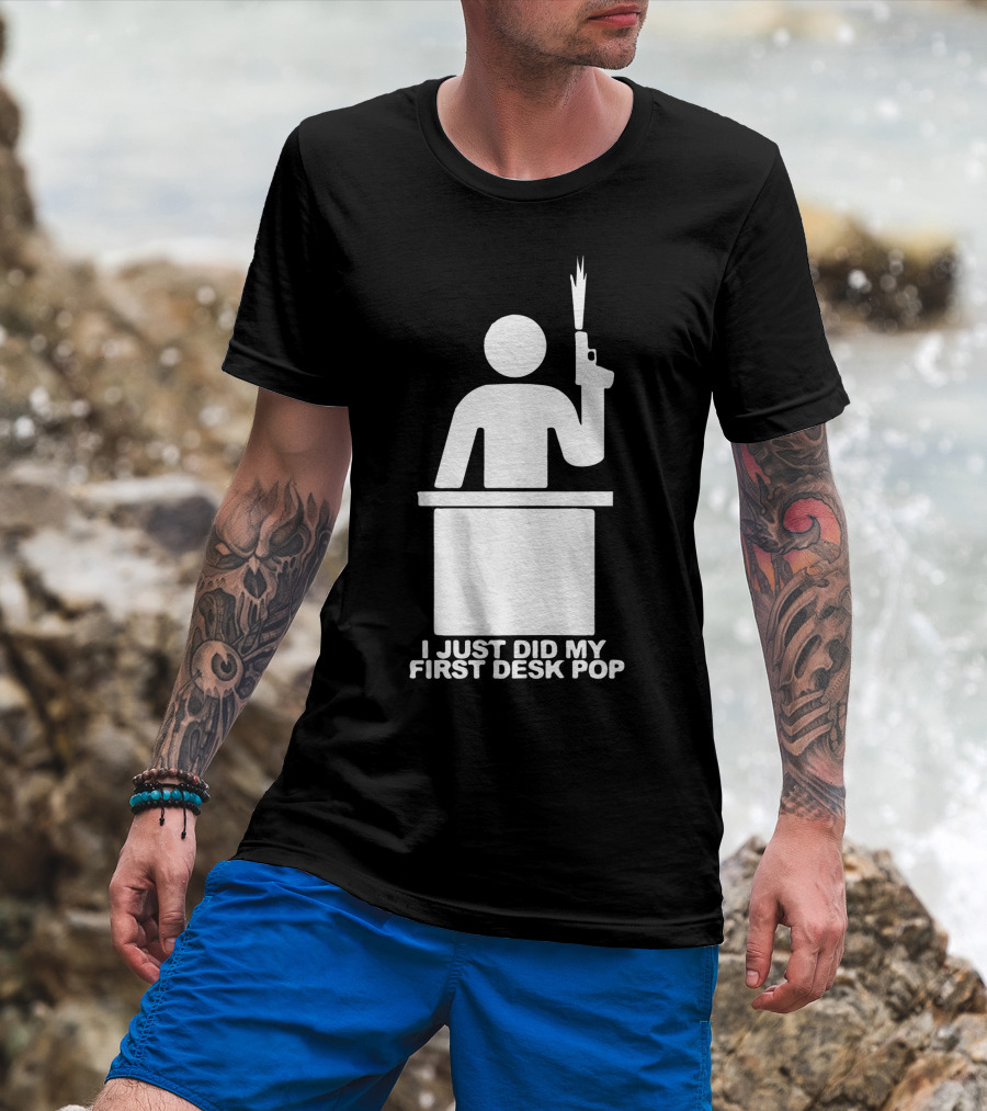 I Just Did My First Desk Pop Iconic Silhouette With Gun And Desk T-Shirt