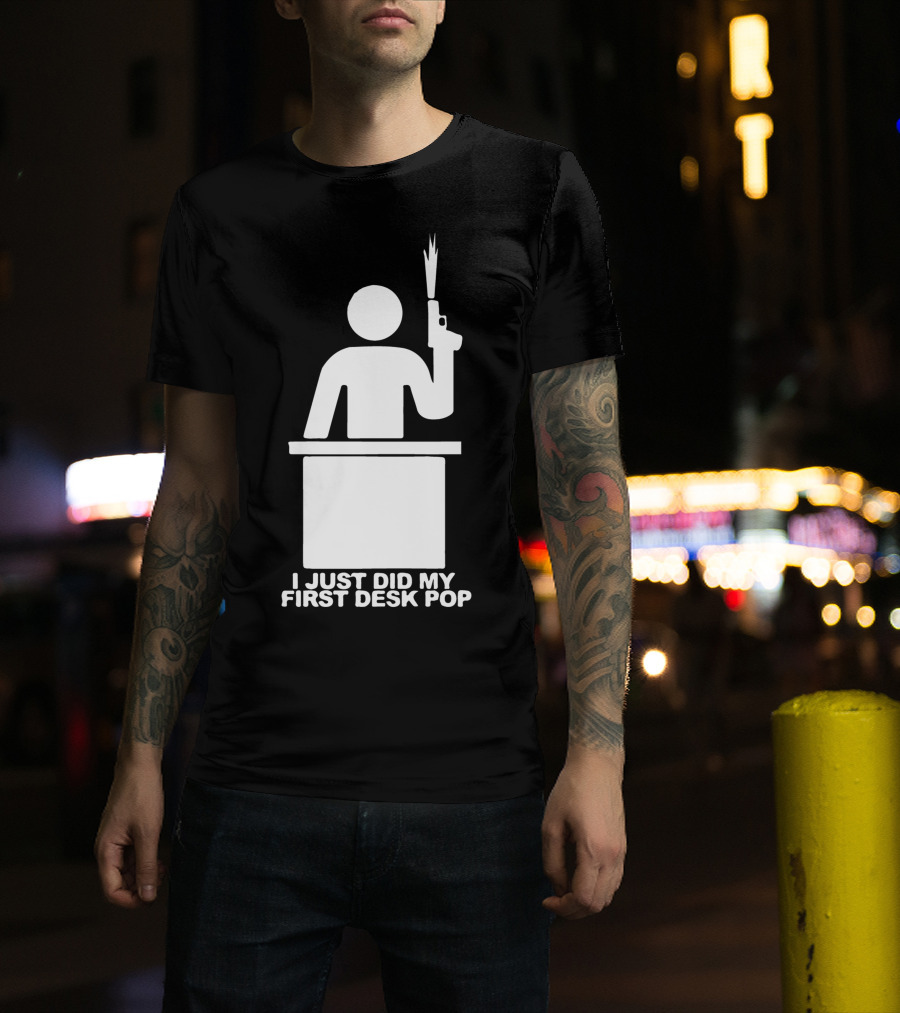I Just Did My First Desk Pop Iconic Silhouette With Gun And Desk T-Shirt