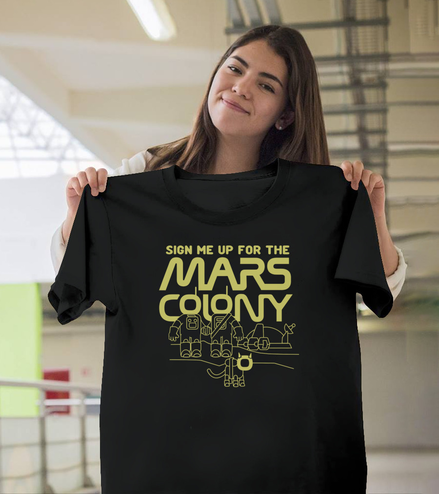 SIGN ME UP FOR THE MARS COLONY T-Shirt