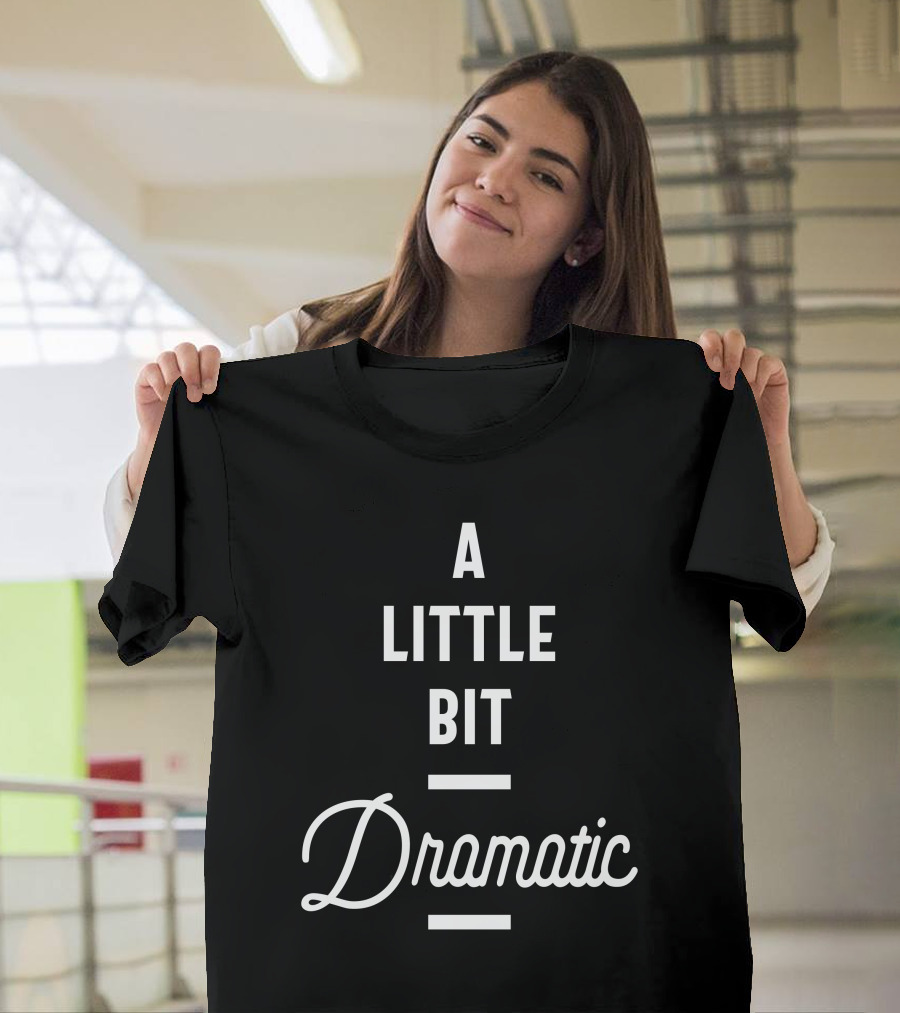A Little Bit Dramatic Bold Typography Playful T-Shirt