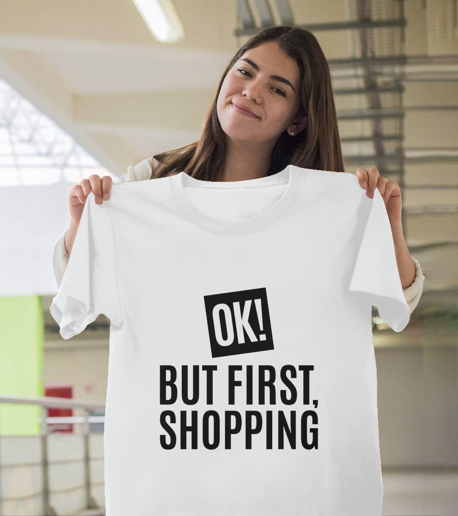 OK But First, Shopping T-Shirt