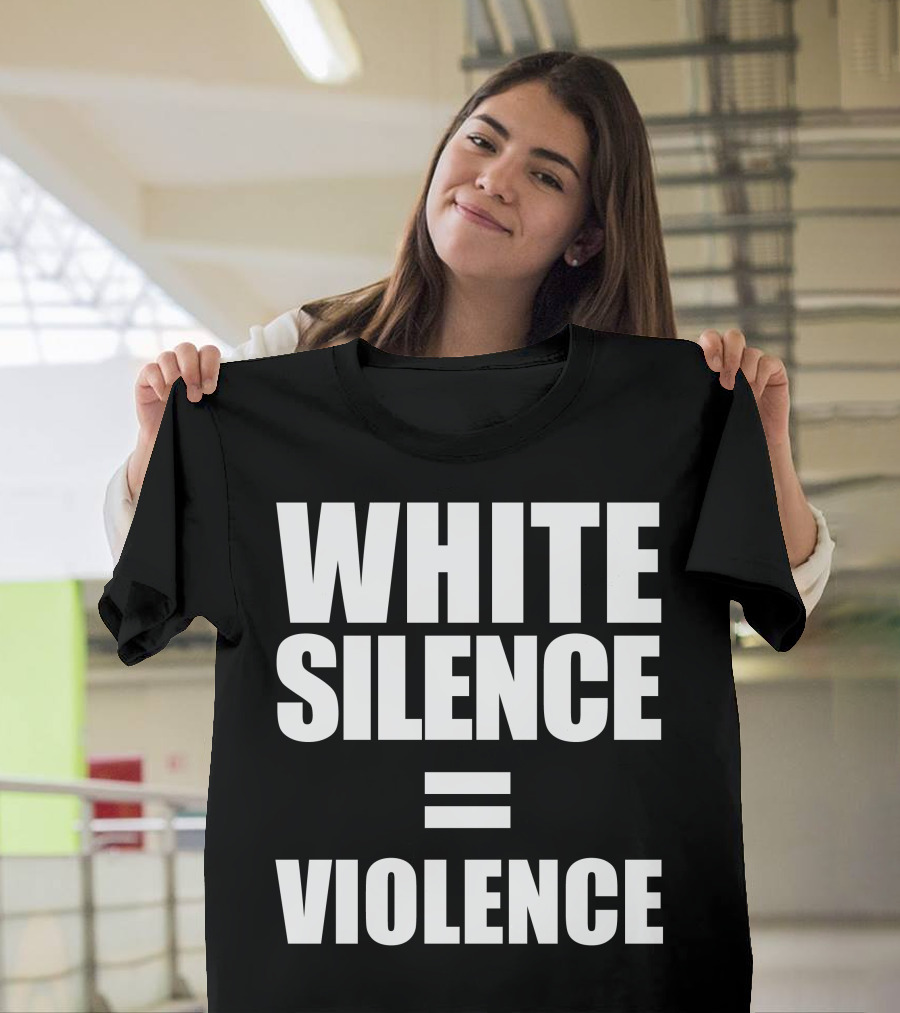 WHITE SILENCE EQUALS VIOLENCE T-Shirt