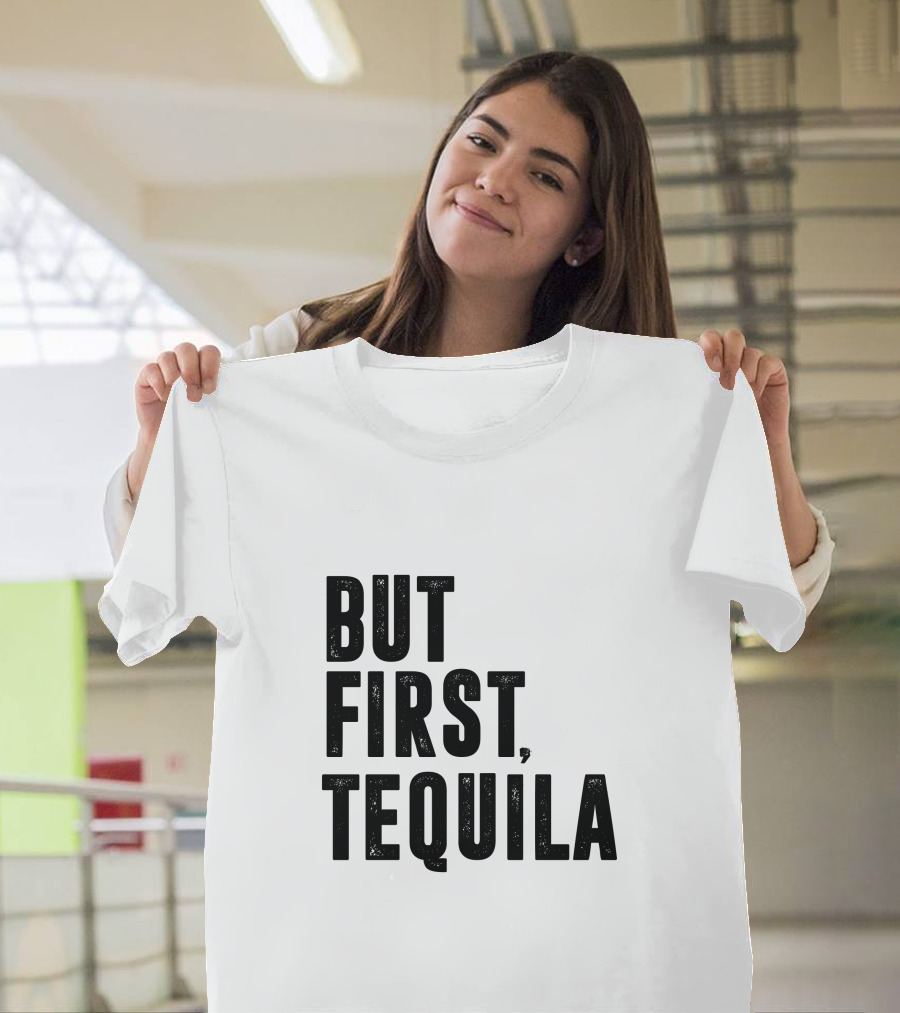 But First Tequila Bold Motivational T-Shirt
