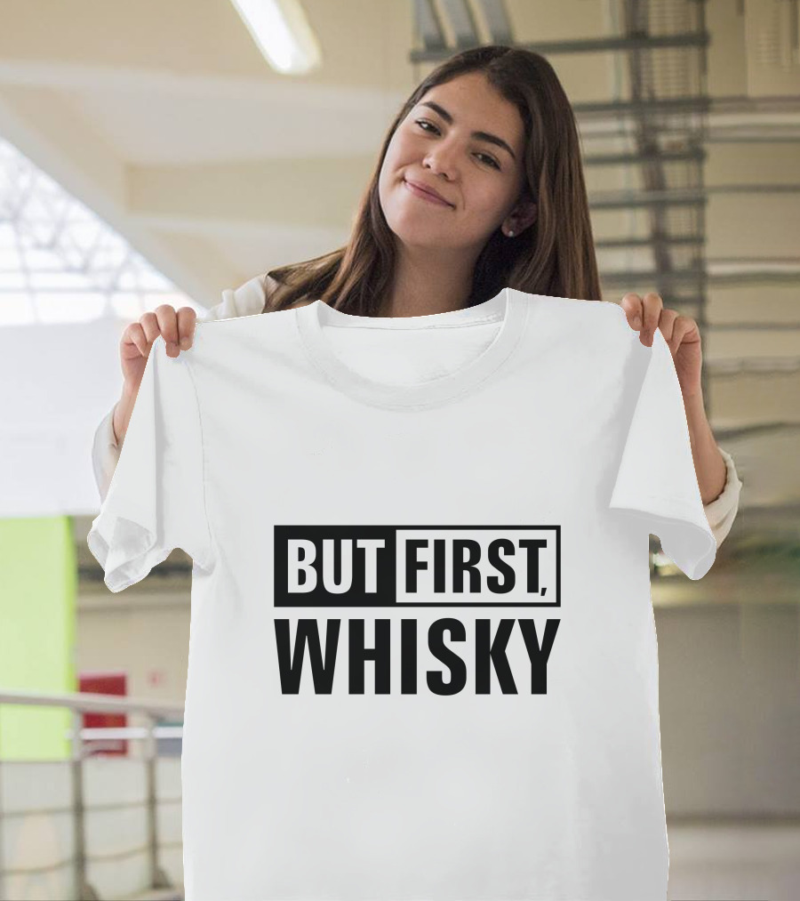 BUT FIRST WHISKY T-Shirt