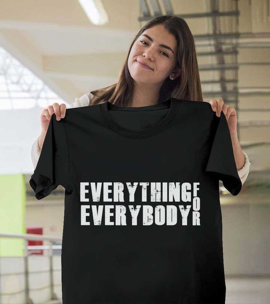 EVERYTHING FOR EVERYBODY T-Shirt