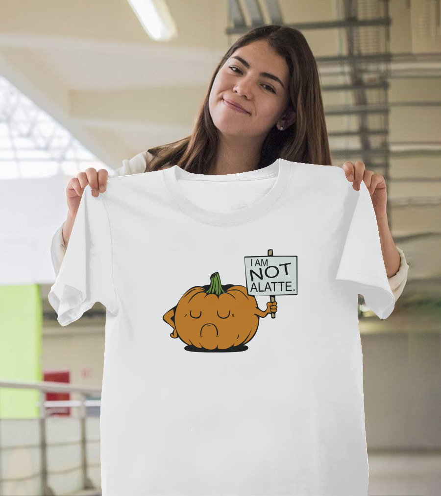 I Am Not a Latte Pumpkin Protest Funny Humor T-Shirt