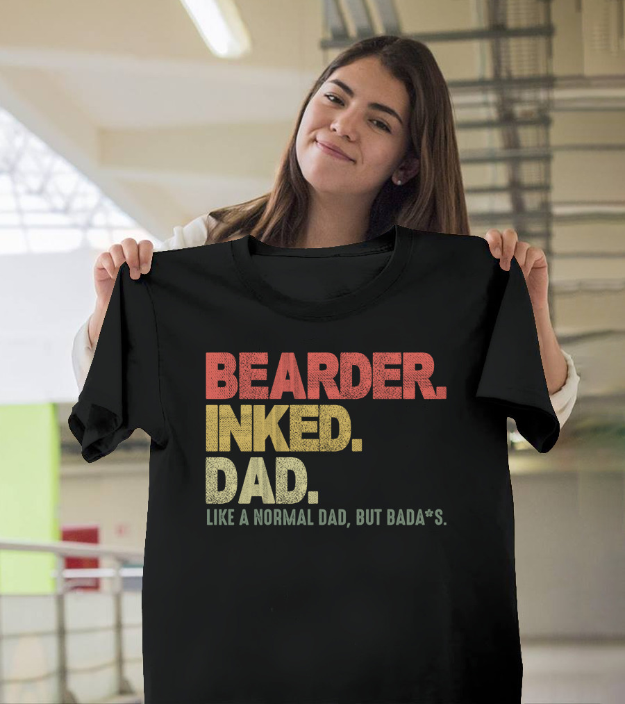 BEARDER INKED DAD LIKE A NORMAL DAD BUT BADA*S T-Shirt