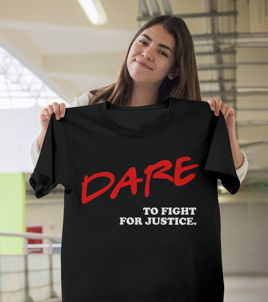 Dare To Fight For Justice T-Shirt