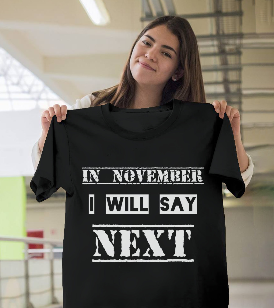 In November I Will Say Next T-Shirt
