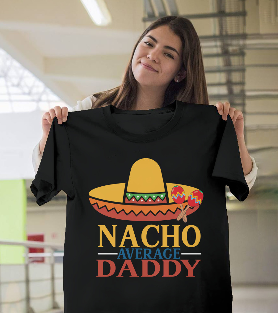 NACHO AVERAGE DADDY Sombrero and Maracas T-Shirt