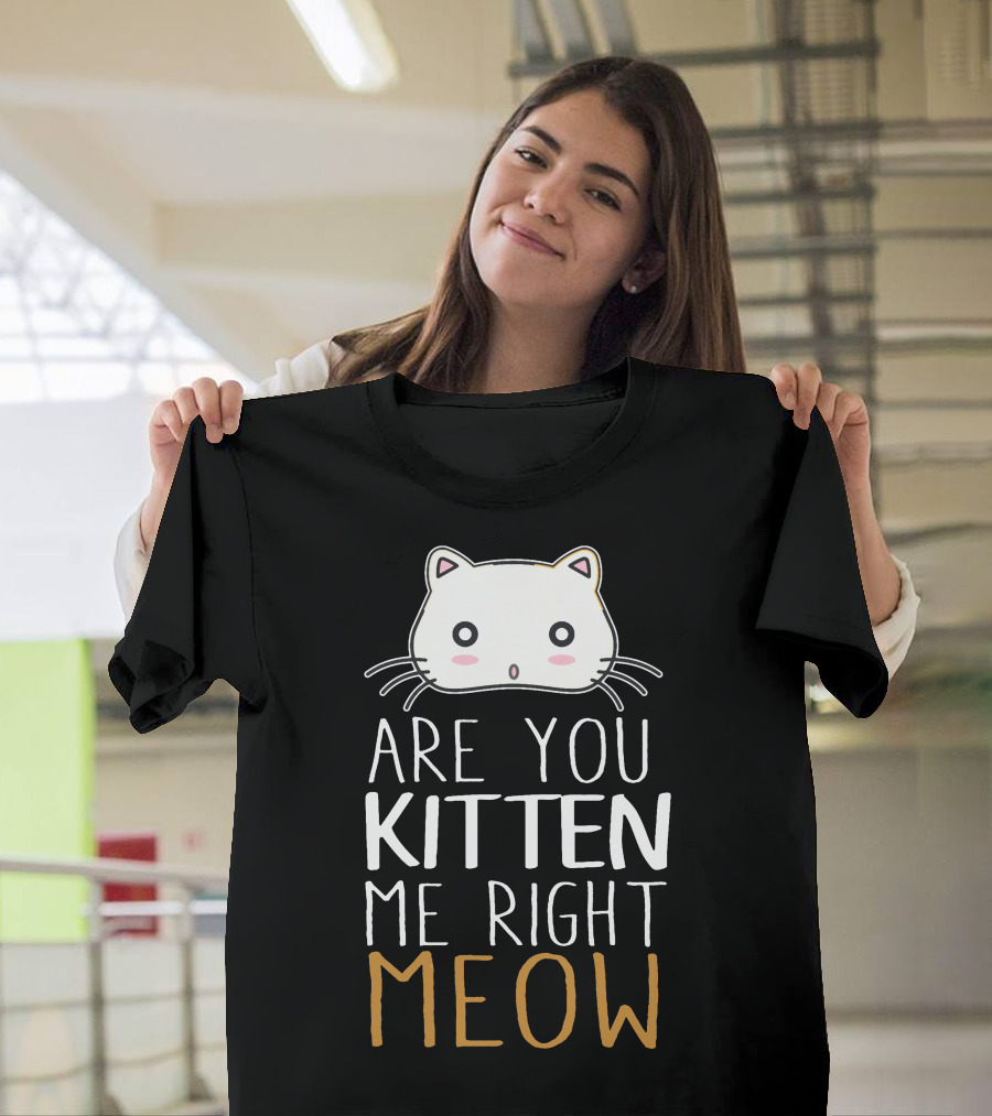 Are You Kitten Me Right Meow Cute Cat Face Pun T-Shirt