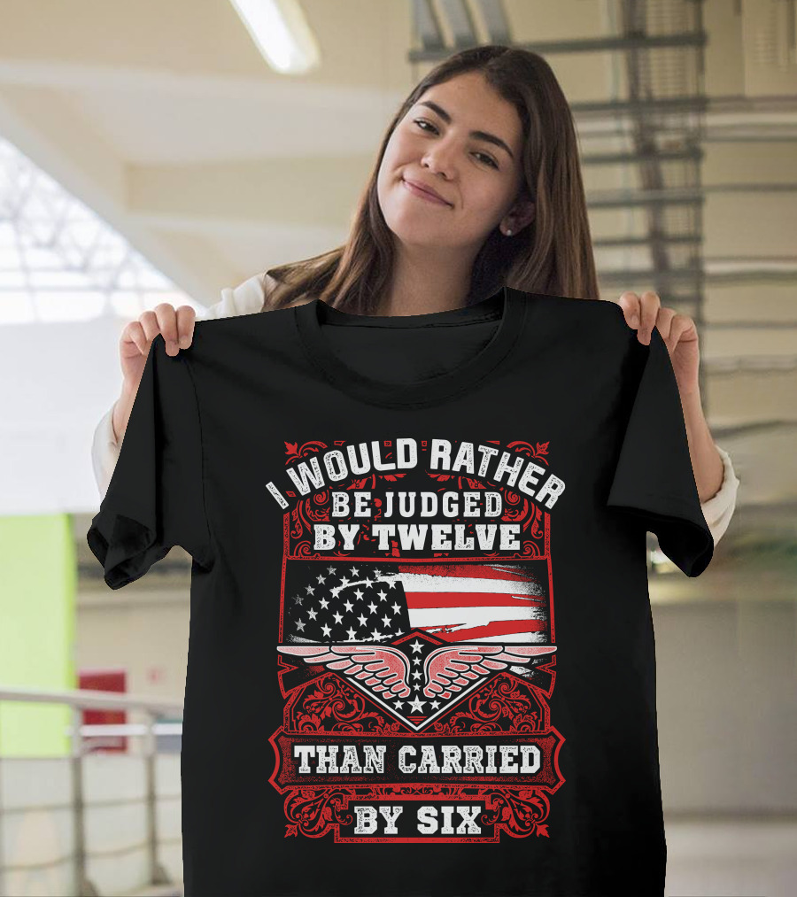 I Would Rather Be Judged By Twelve Than Carried By Six American Flag Winged Star T-Shirt