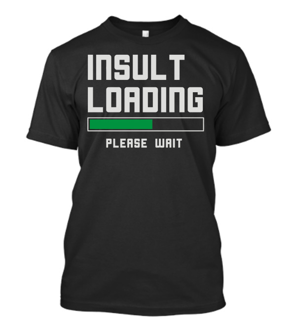 Insult Loading Please Wait Progress Bar Message T-Shirt