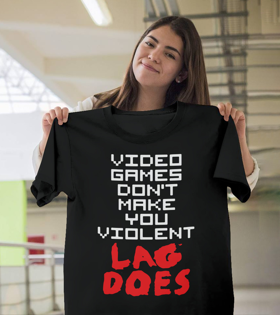 VIDEO GAMES DON'T MAKE YOU VIOLENT LAG DOES T-Shirt