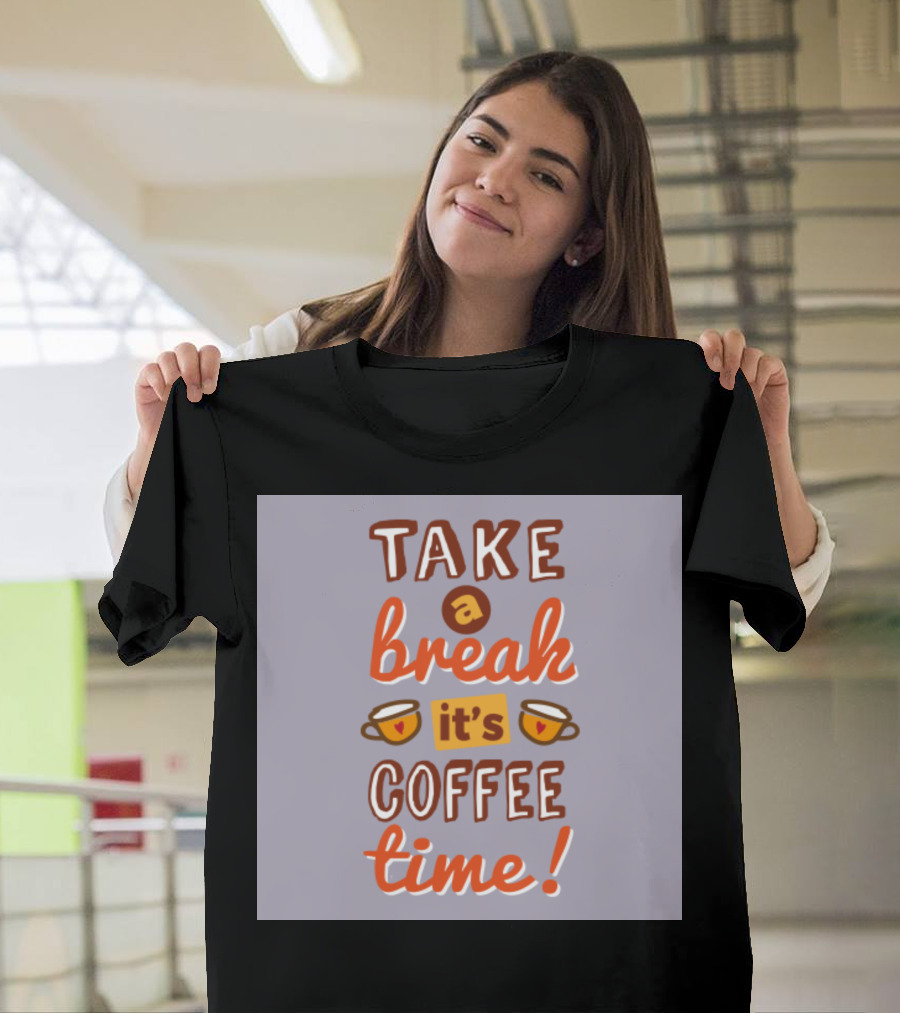 Take a Break Its Coffee Time It's Coffee Time T-Shirt