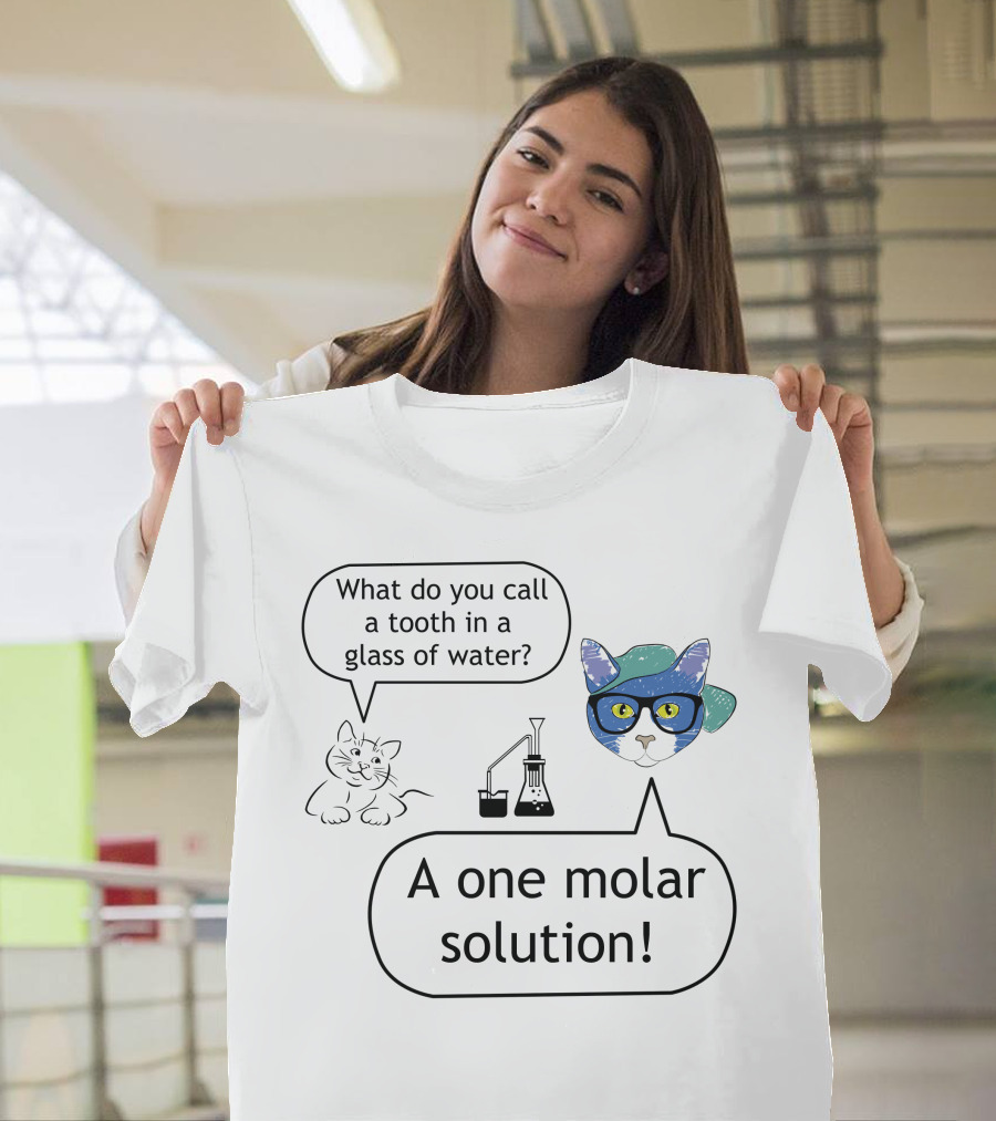 What Do You Call a Tooth in a Glass of Water One Molar Solution Cat Chemistry T-Shirt