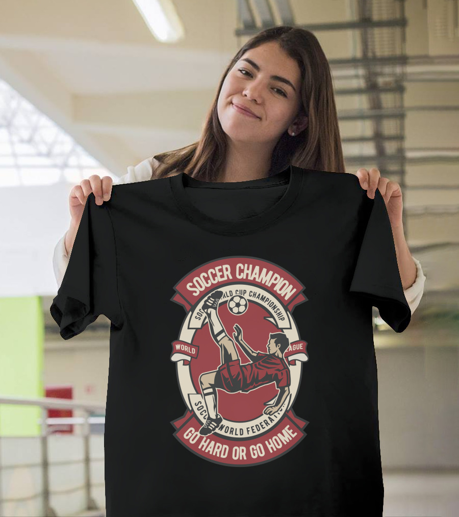 Soccer Champion World Cup Championship World League Soccer World Federation Go Hard or Go Home T-Shirt