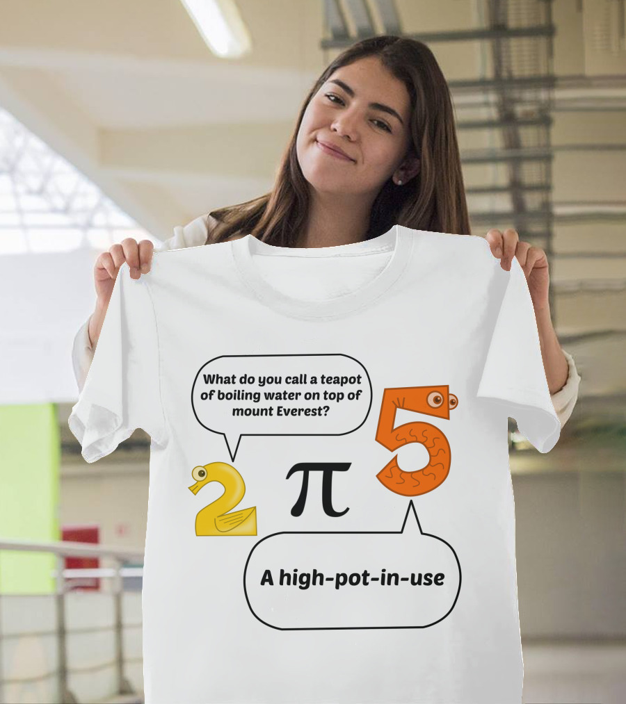 What Do You Call a Teapot of Boiling Water on Top of Mount Everest A High-Pot-In-Use 2 Pi 5 T-Shirt