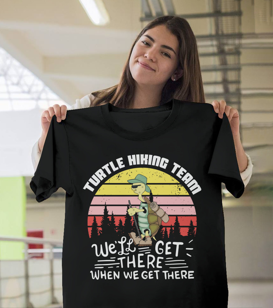 Turtle Hiking Team We'll Get There When We Get There T-Shirt