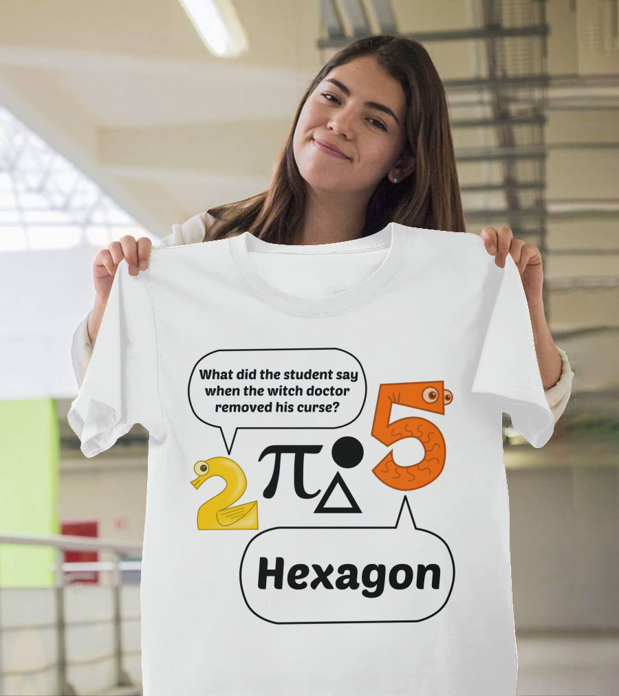 What Did the Student Say When the Witch Doctor Removed His Curse Hexagon 2πΔ5 T-Shirt