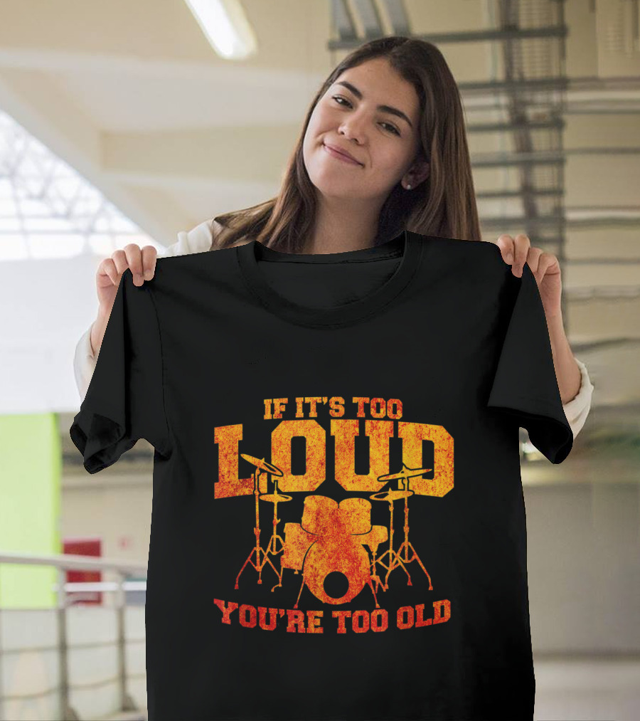 If It's Too Loud You're Too Old Drummer Humor with Drum Set T-Shirt
