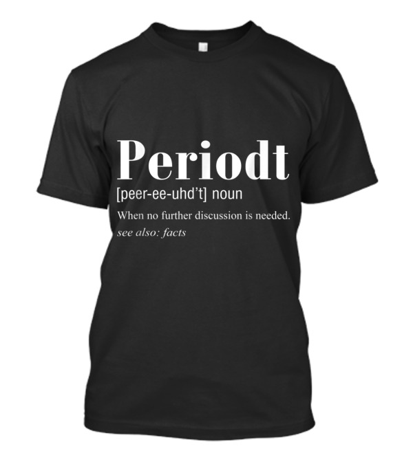 Periodt Noun When No Further Discussion Is Needed See Also Facts T-Shirt