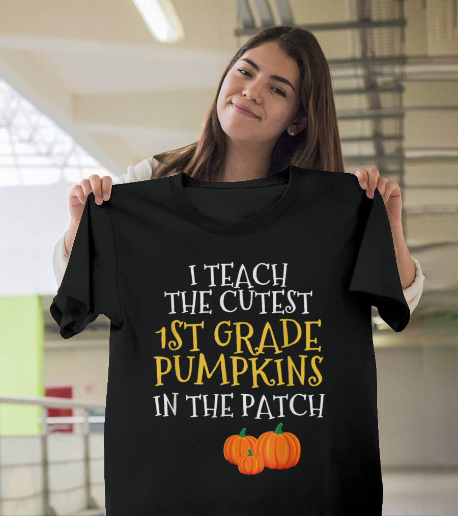 I Teach the Cutest 1st Grade Pumpkins in the Patch T-Shirt