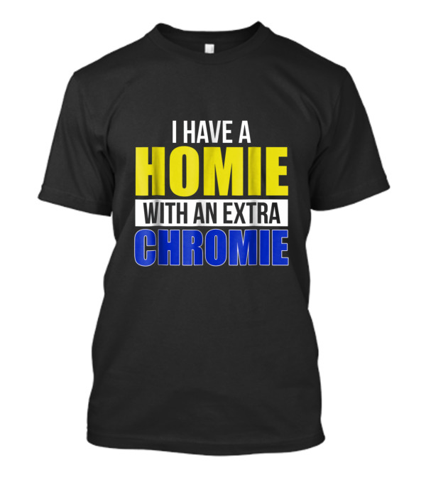I Have A Homie With An Extra Chromie Down Syndrome T-Shirt