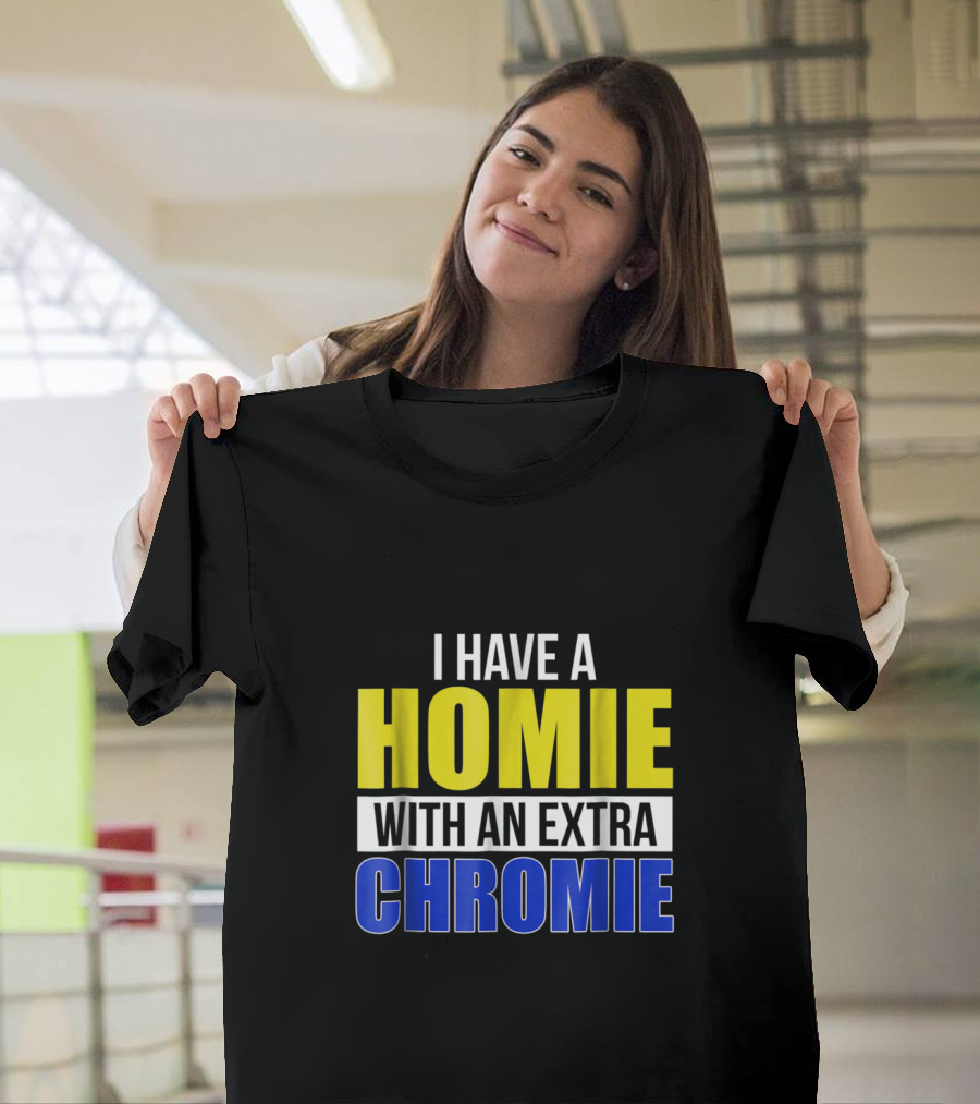 I Have A Homie With An Extra Chromie Down Syndrome T-Shirt