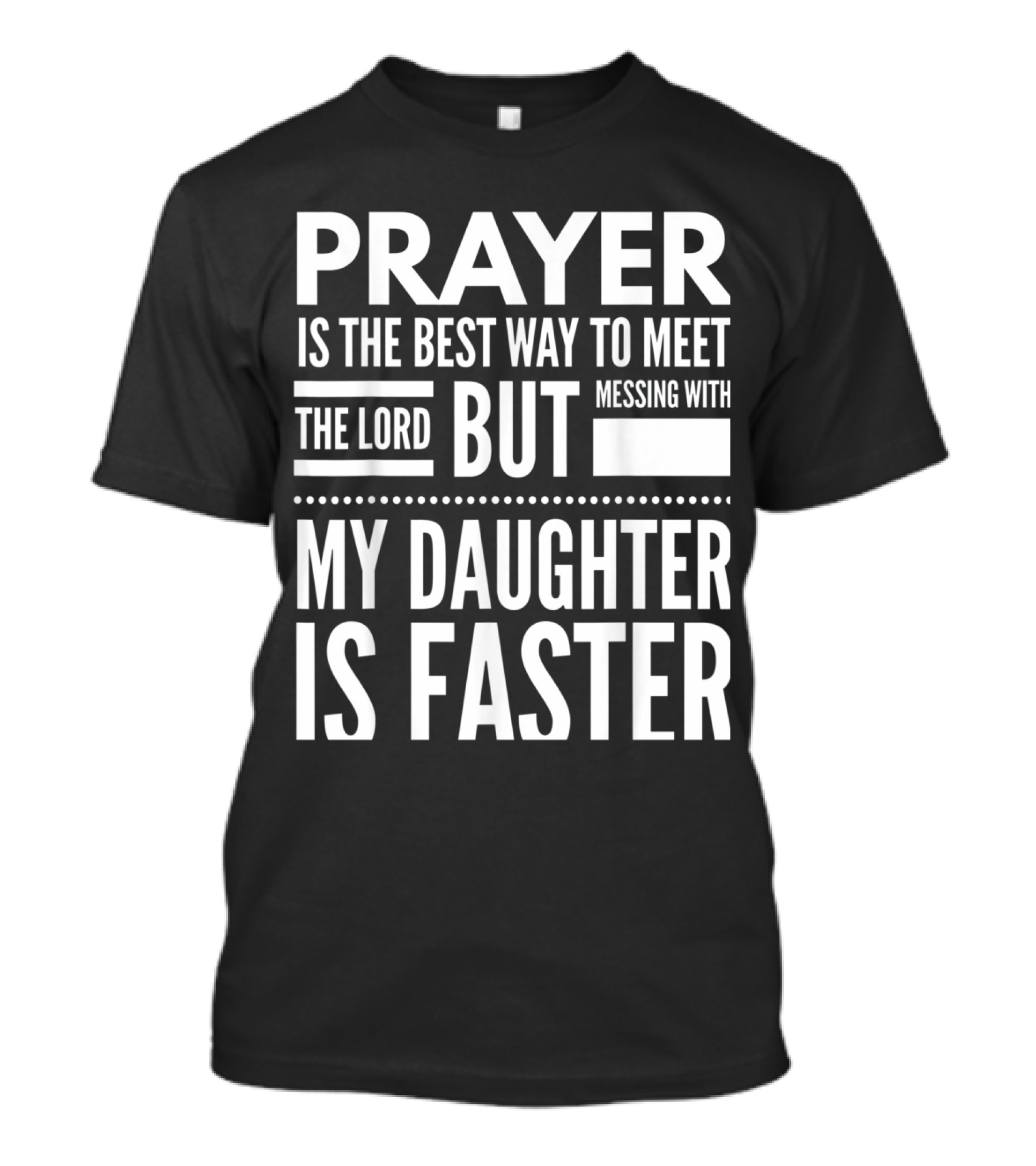Prayer Is The Best Way To Meet The Lord But Messing With My Daughter Is Faster T-Shirt