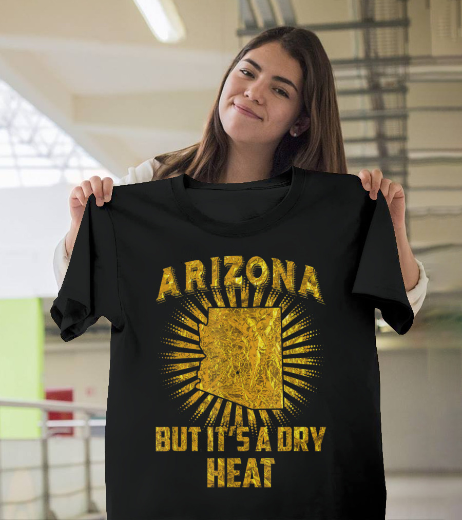 Arizona But It's A Dry Heat Gold Foil Sunburst T-Shirt