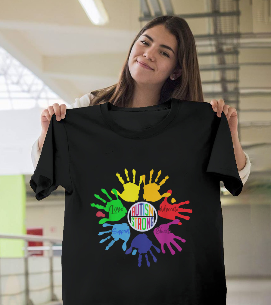 Autism Strong Love Support Advocate Educate Hands Autism Awareness Day T-Shirt