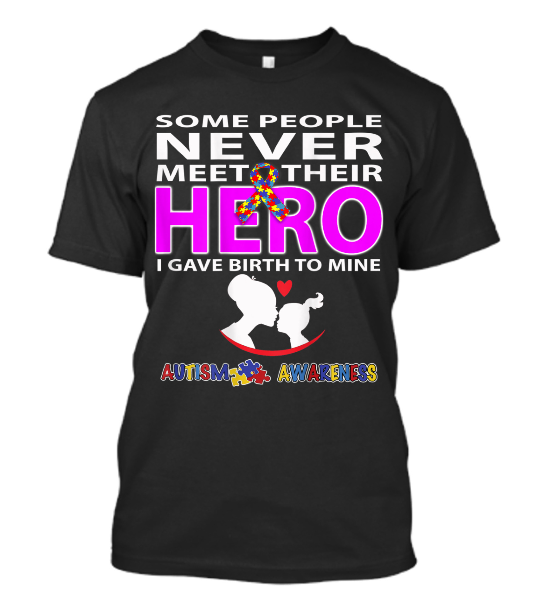 SOME PEOPLE NEVER MEET THEIR HERO I GAVE BIRTH TO MINE AUTISM AWARENESS T-Shirt