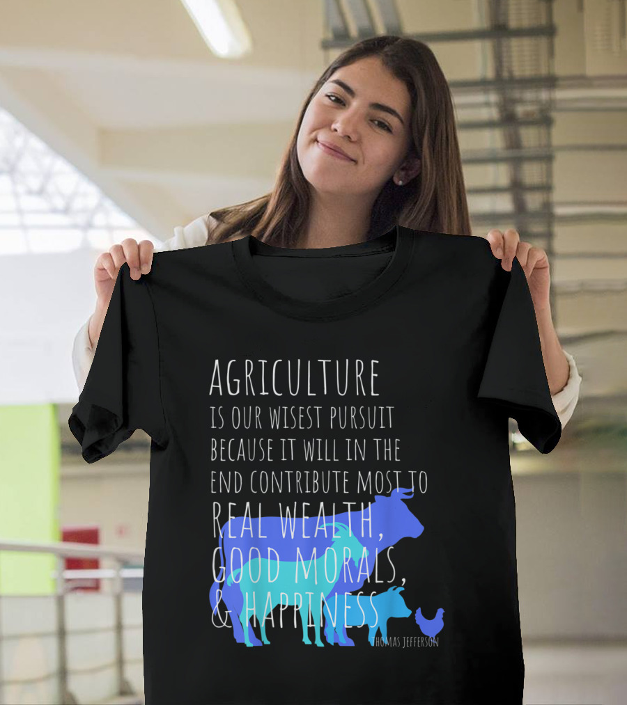 Agriculture Wisest Pursuit Thomas Jefferson Real Wealth Good Morals Happiness Cow Pig Chicken T-Shirt