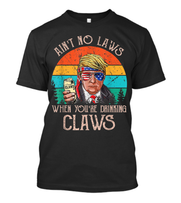 Ain't No Laws When You're Drinking Claws Trump Holding Claws Can With Patriotic Sunglasses Retro Sunset T-Shirt