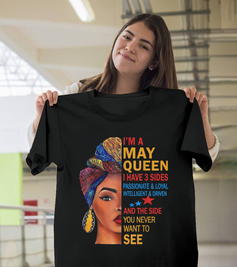 I'm a May Queen I Have 3 Sides Passionate Loyal Intelligent Driven and the Side You Never Want to See T-Shirt