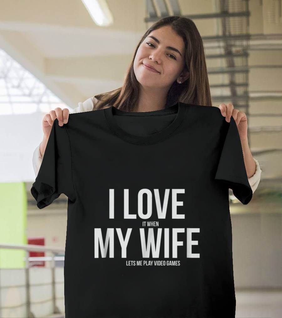 I Love It When My Wife Lets Me Play Video Games Funny Father's Day Video Game Dad T-Shirt